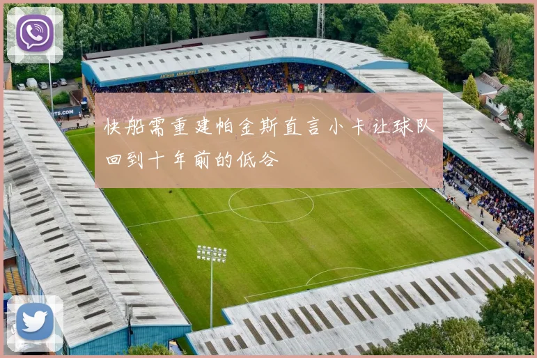 快船需重建帕金斯直言小卡让球队回到十年前的低谷